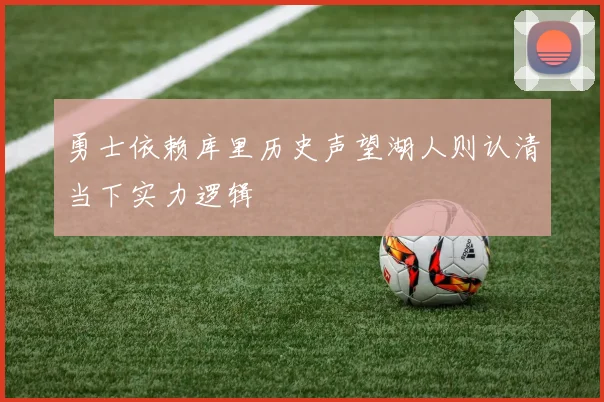 勇士依赖库里历史声望湖人则认清当下实力逻辑