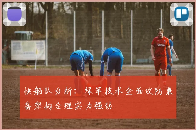 快船队分析：绿军技术全面攻防兼备架构合理实力强劲