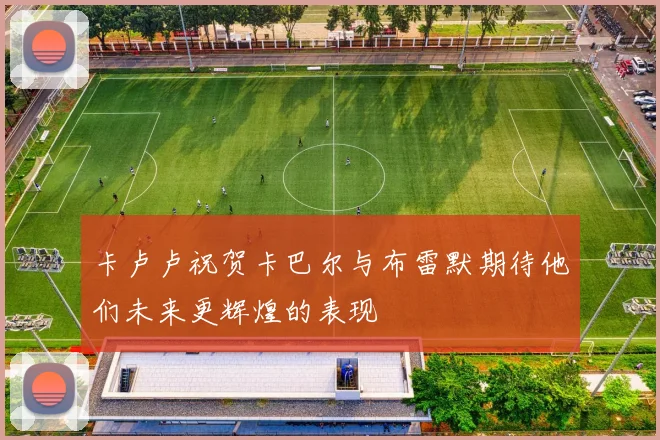卡卢卢祝贺卡巴尔与布雷默期待他们未来更辉煌的表现
